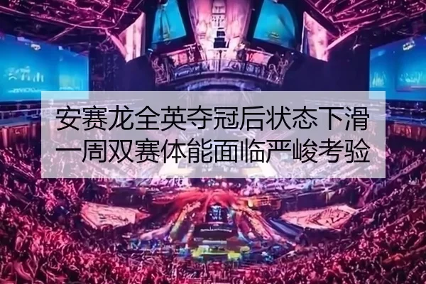 安赛龙全英夺冠后状态下滑 一周双赛体能面临严峻考验